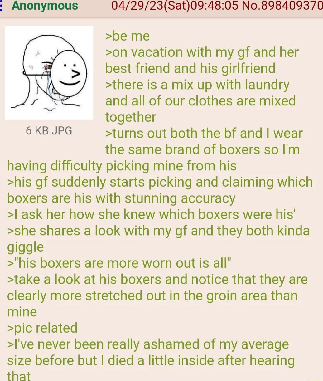 042923Sat094805 No898409370 be me p on vacation with my gf and her g best friend and his girlfriend N there is a mix up with laundry e and all of our clothes are mixed together 6KB JPG turns out both the bf and wear the same brand of boxers so Im having difficulty picking mine from his his gf suddenly starts picking and claiming which boxers are his with stunning accuracy ask her how she knew whic