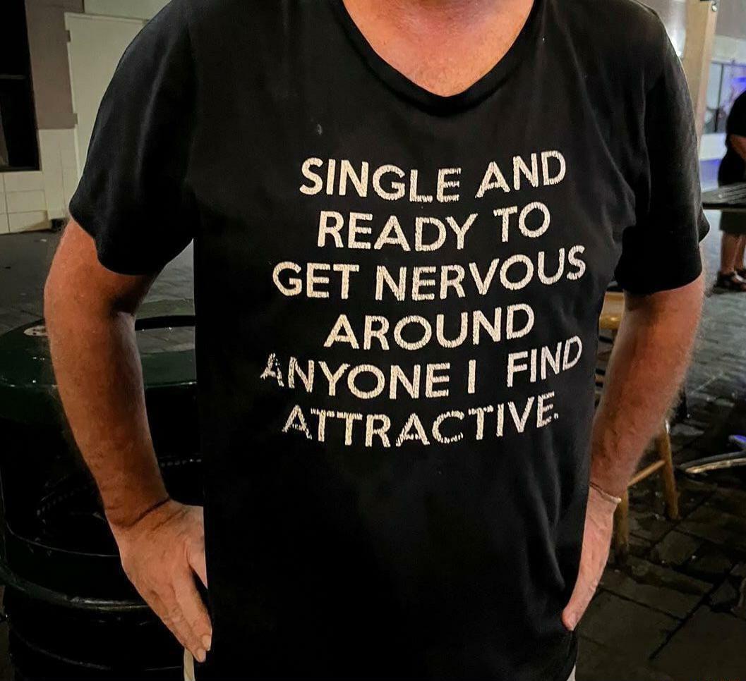 v SINGLE AND READY TO A GET NERVOUS AROUND NYONE FIN f ATTRACTIVE