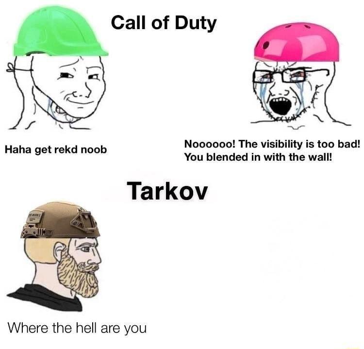 Call of Duty Noooooo The visibility is too bad You blended in with the wall Tarkov Haha get rekd noob Where the hell are you