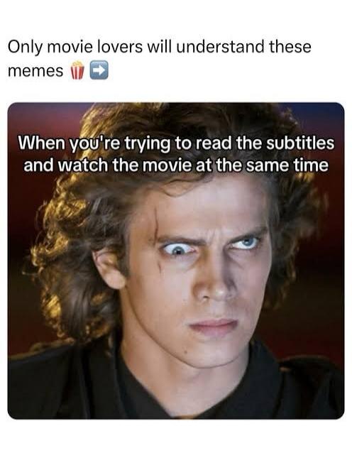 Only movie lovers will understand these memes. When you're trying to read the subtitles and watch the movie at the same time.