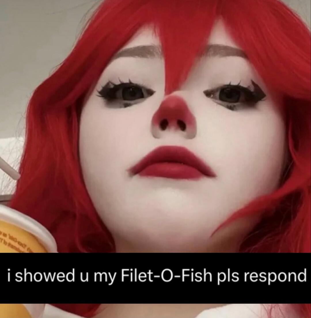 i showed u my Filet-O-Fish pls respond