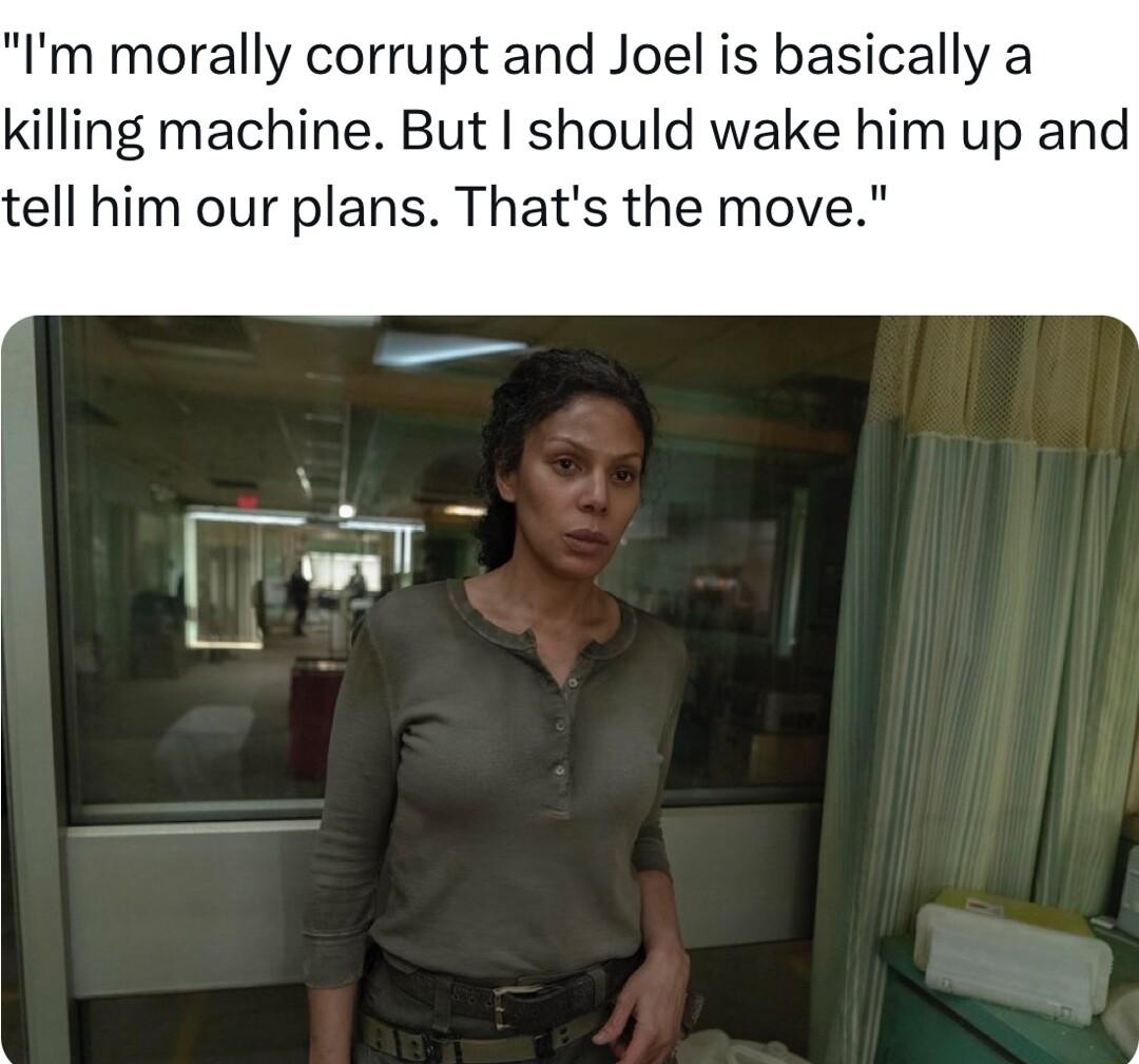Im morally corrupt and Joel is basically a killing machine But should wake him up and tell him our plans Thats the move