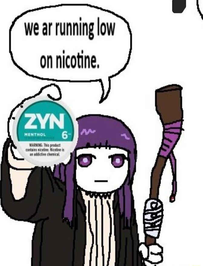 We ar running low on nicotine