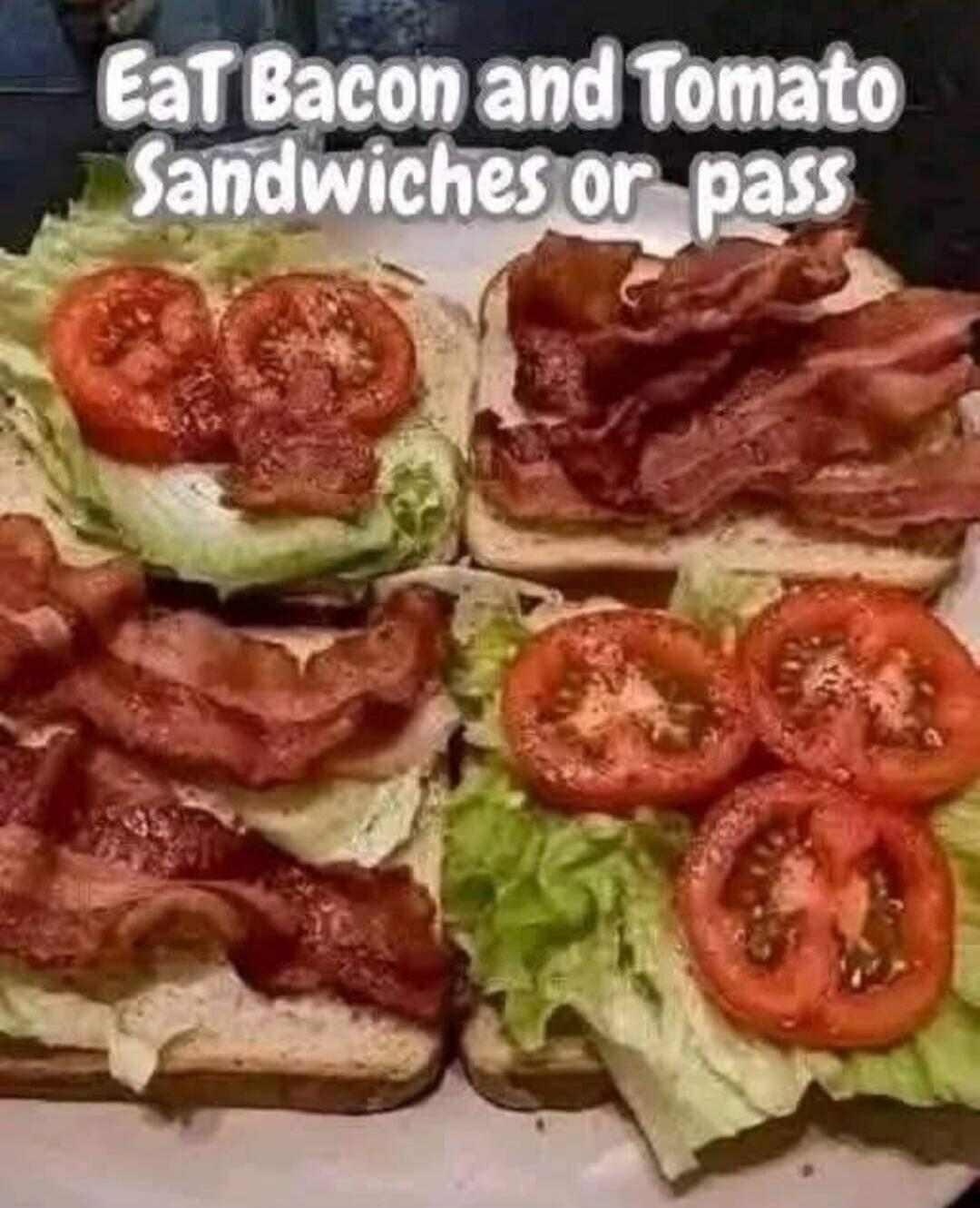 Eat Bacon and Tomato Sandwiches or pass