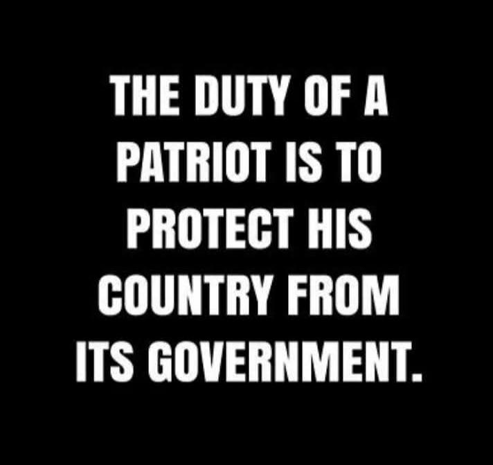 THE DUTY OF A PATRIOT IS TO PROTECT HIS COUNTRY FROM ITS GOVERNMENT.