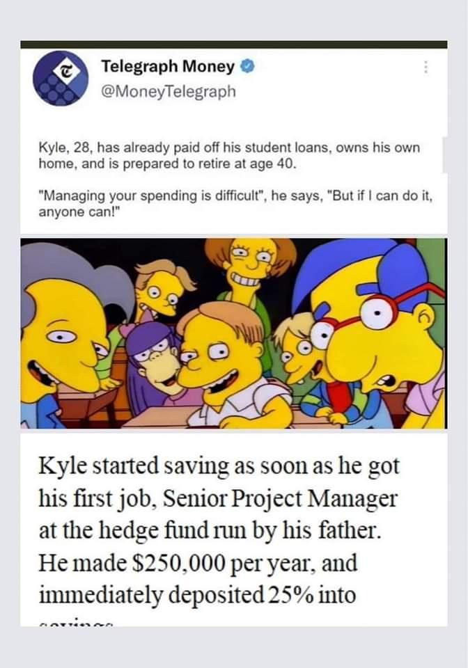 Telegraph Money MoneyTelegraph Kyle 28 has already paid off his student loans owns his own home and is prepared to retire at age 40 Managing your spending is difficult he says But if can do it anyone can Kyle started saving as soon as he got his first job Senior Project Manager at the hedge fund run by his father He made 250000 per year and immediately deposited 25 into