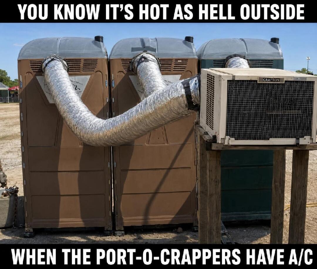 YOU KNOW IT'S HOT AS HELL OUTSIDE WHEN THE PORT-O-CRAPPERS HAVE A/C