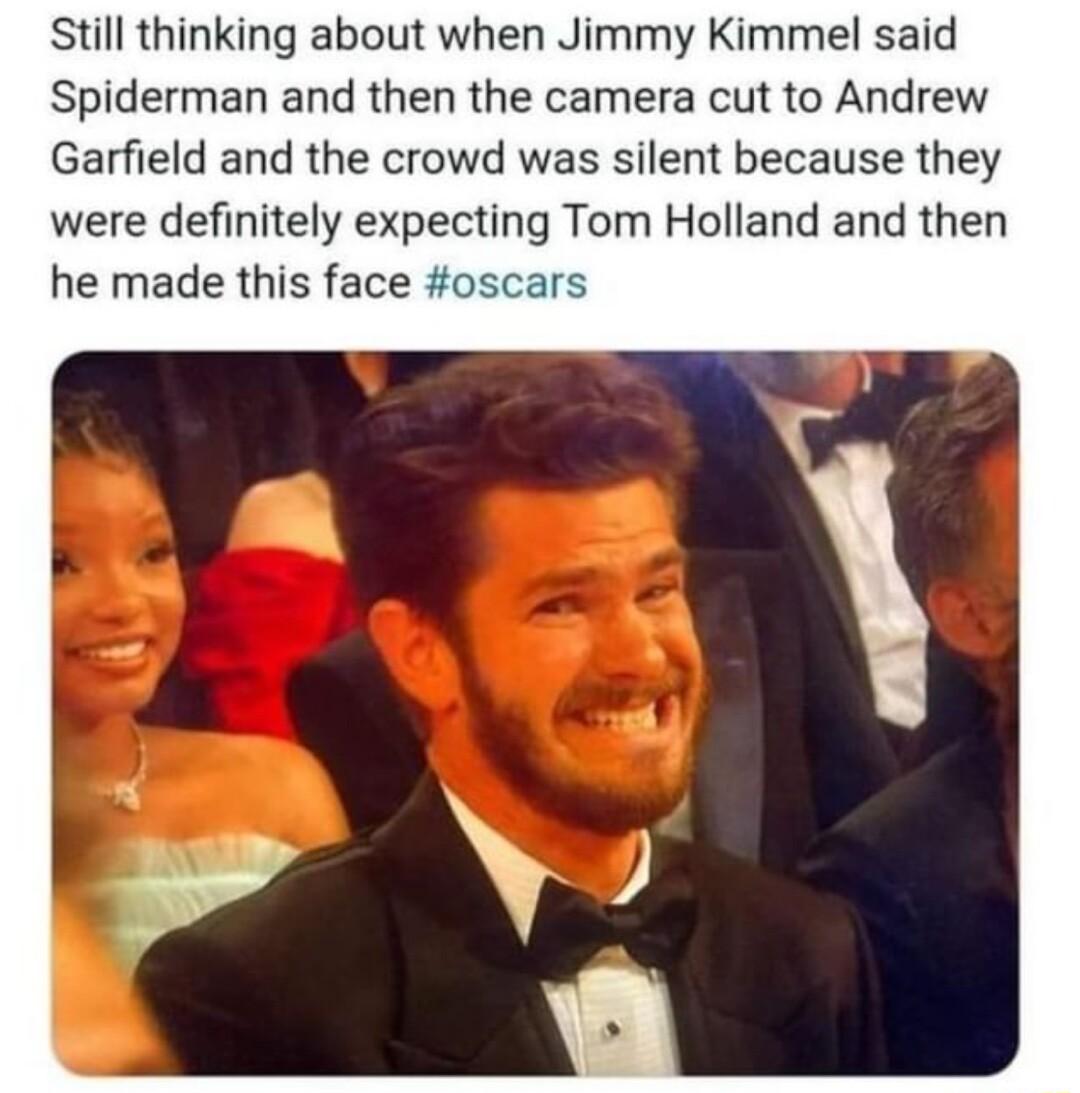 Still thinking about when Jimmy Kimmel said Spiderman and then the camera cut to Andrew Garfield and the crowd was silent because they were definitely expecting Tom Holland and then he made this face os
