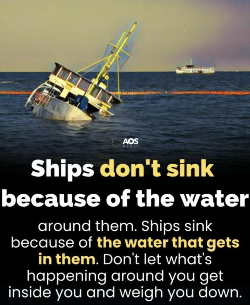 Ships dont sink because of the water around them Ships sink oTle VLN R L TRV I TR G T 1T inthem Dont let whats gleloellalIgleRelfelV aTe RV eIV e1 aSieSAVeIVIeaTe RN1Te RVeIVR IV