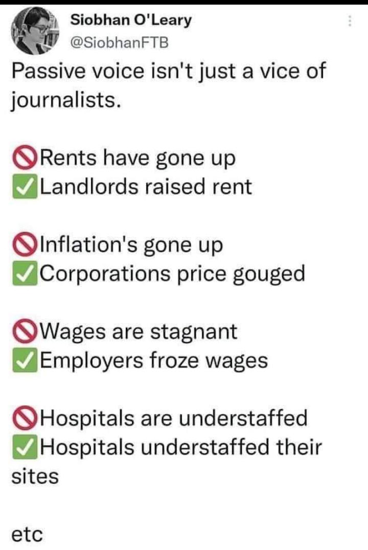 Siobhan OLeary SiobhanFTB Passive voice isnt just a vice of journalists Rents have gone up Landlords raised rent inflations gone up i Corporations price gouged Wages are stagnant WAEmployers froze wages Hospitals are understaffed Hospitals understaffed their sites etc