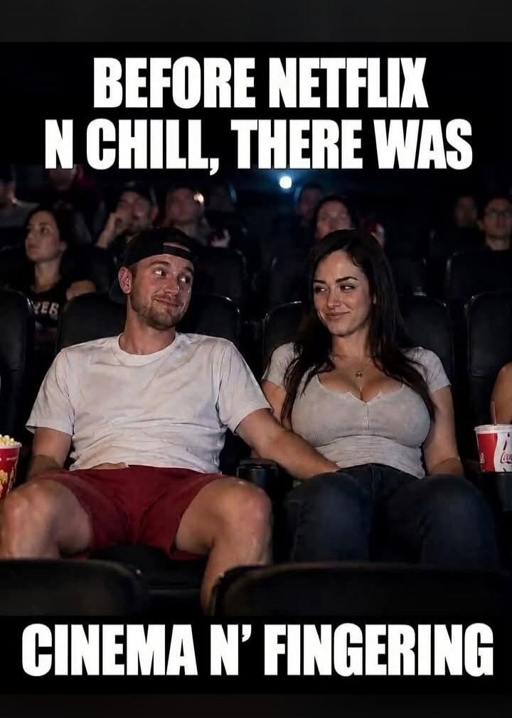 BEFORE NETFLIX N CHILL, THERE WAS CINEMA N' FINGERING