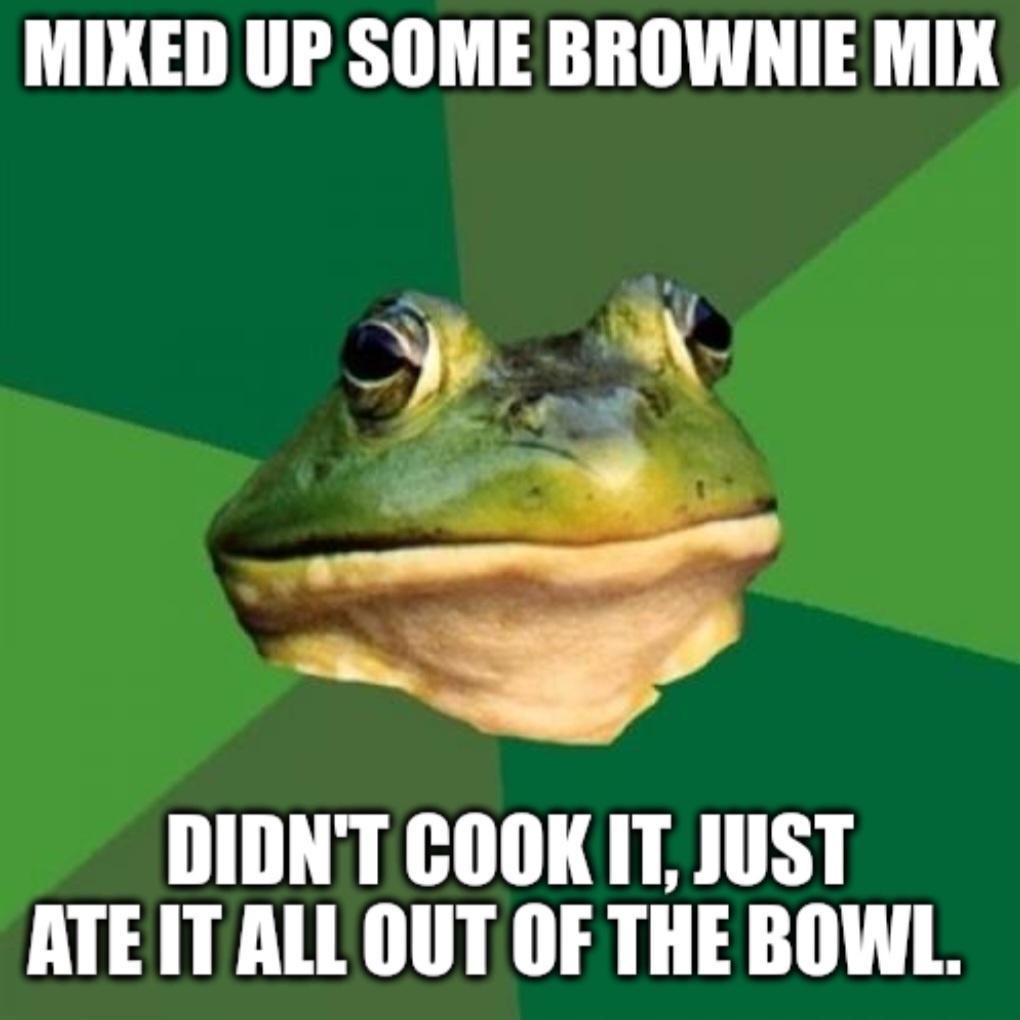 j x DIDNT COOK IT JUST ATE ITALL OUT OF THE BOWL