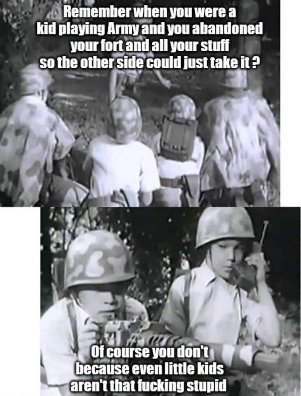 Ilemember whenyouwere a kid playing Amw and you abandoned your fort anll all your stufi S0 llle otller mge uuld justtakeit