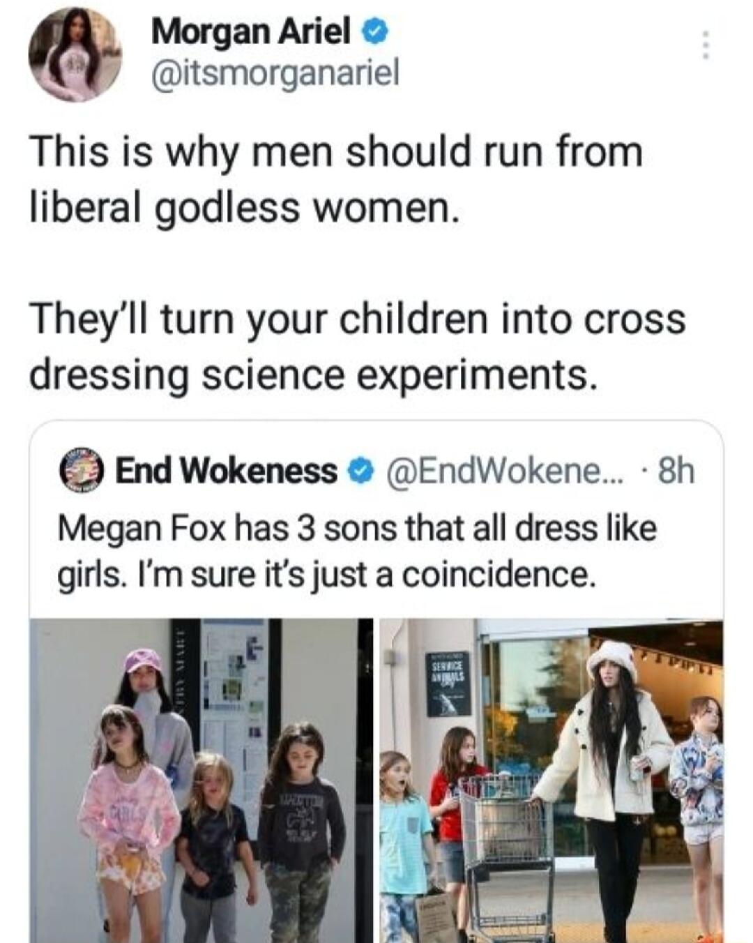 Morgan Ariel L itsmorganariel This is why men should run from liberal godless women Theyll turn your children into cross dressing science experiments End Wokeness EndWokene 8h Megan Fox has 3 sons that all dress like girls Im sure its just a coincidence