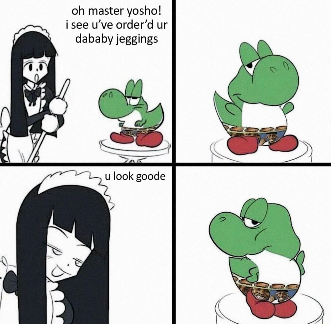 oh master yosho isee uve orderd ur dababy jeggings