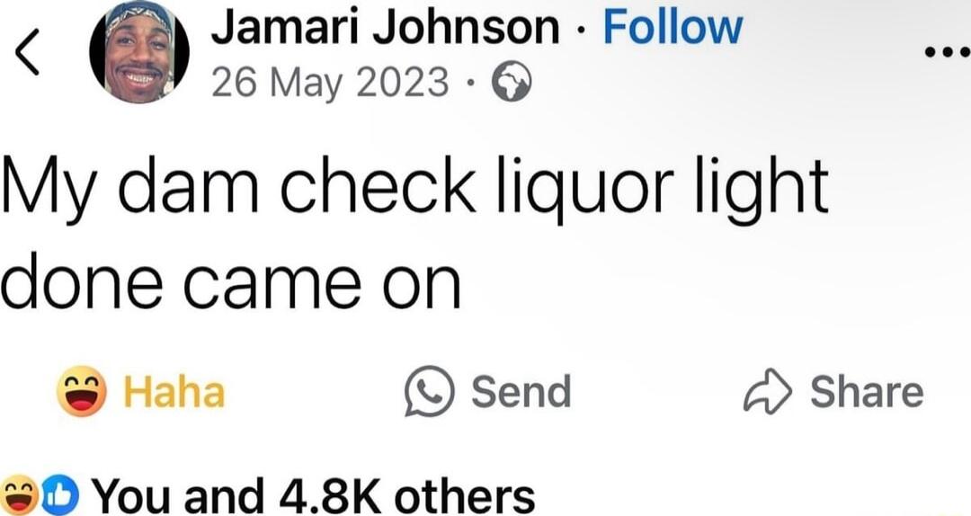 Q Jamari Johnson Follow 26 May 2023 My dam check liquor light done came on Haha send Share D You and 48K others