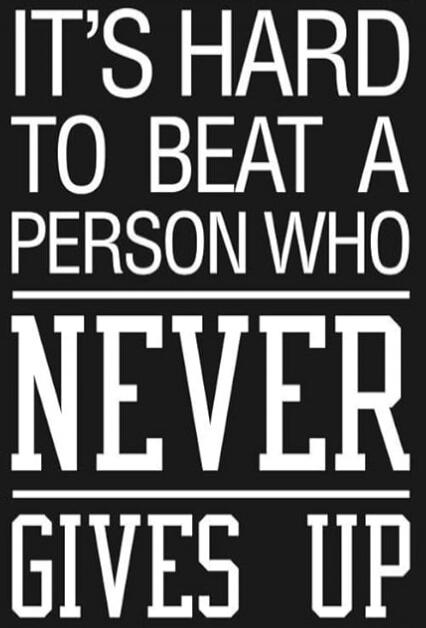 IT'S HARD TO BEAT A PERSON WHO NEVER GIVES UP