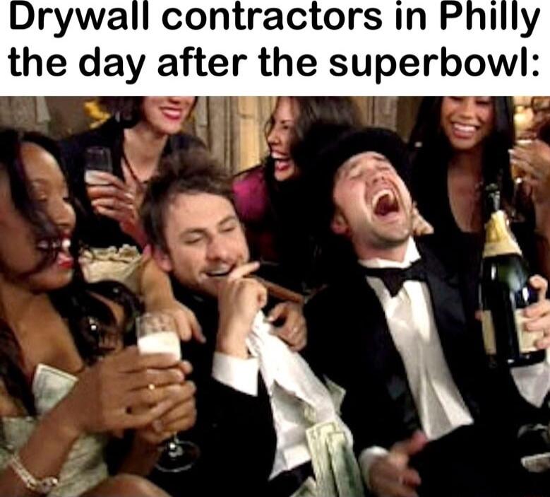 Drywall contractors in Philly the day after the superbowl