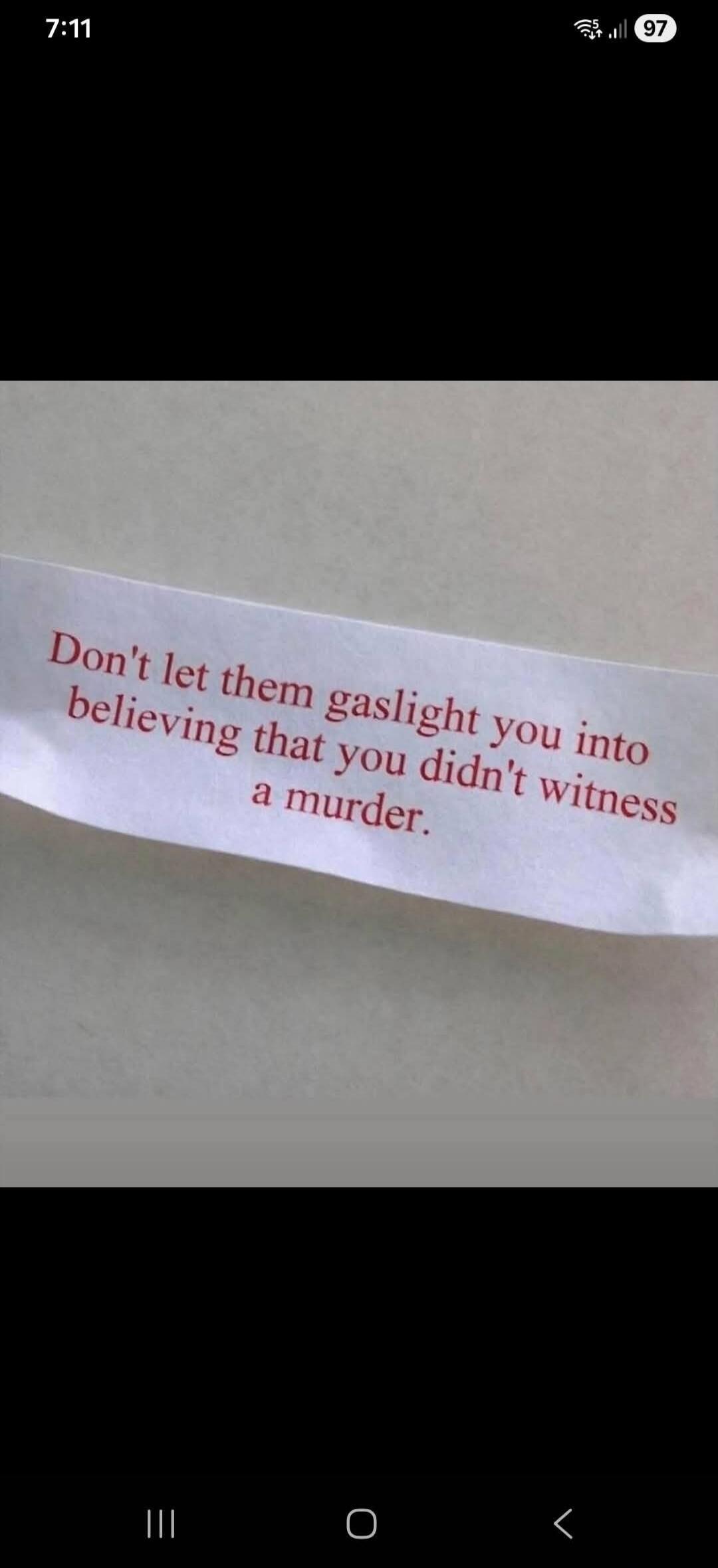 Don't let them gaslight you into believing that you didn't witness a murder.