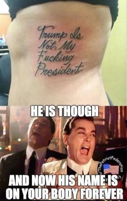 Trump or Not My Fucking President

He is though
And now his name's on your body forever