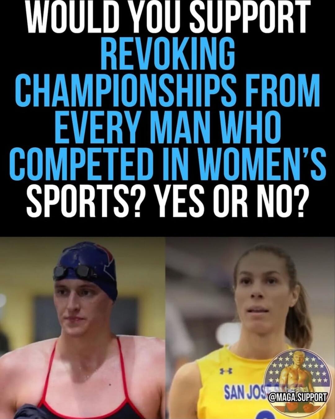 WOULD YOU SUPPORT REVOKING CHAMPIONSHIPS FROM EVERY MAN WHO COMPETED IN WOMEN'S SPORTS? YES OR NO?