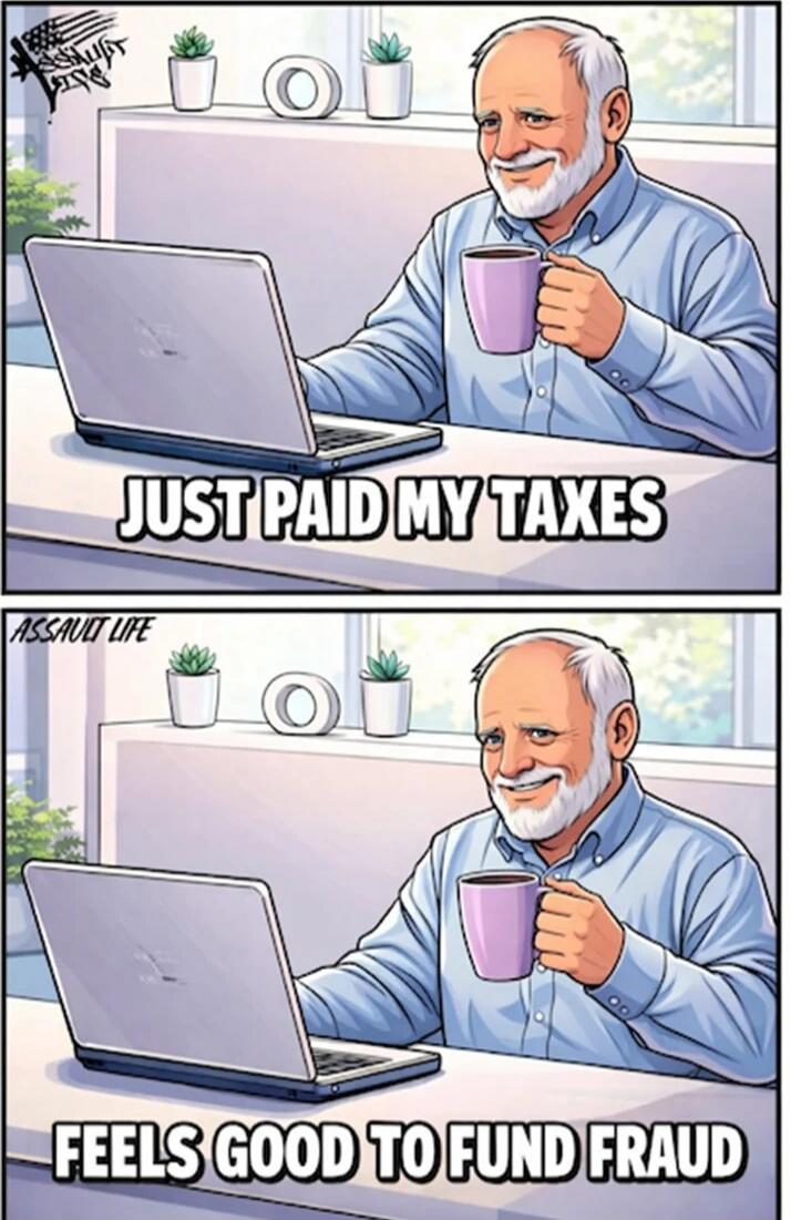 JUST PAID MY TAXES
FEELS GOOD TO FUND FRAUD
