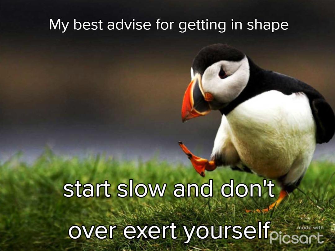 My best advise for getting in shape