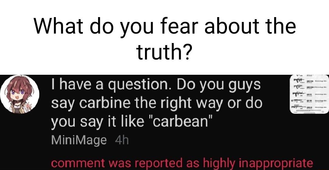What do you fear about the truth have a question Do you guys say carbine the right way or do you say it like carbean VILTIVELT