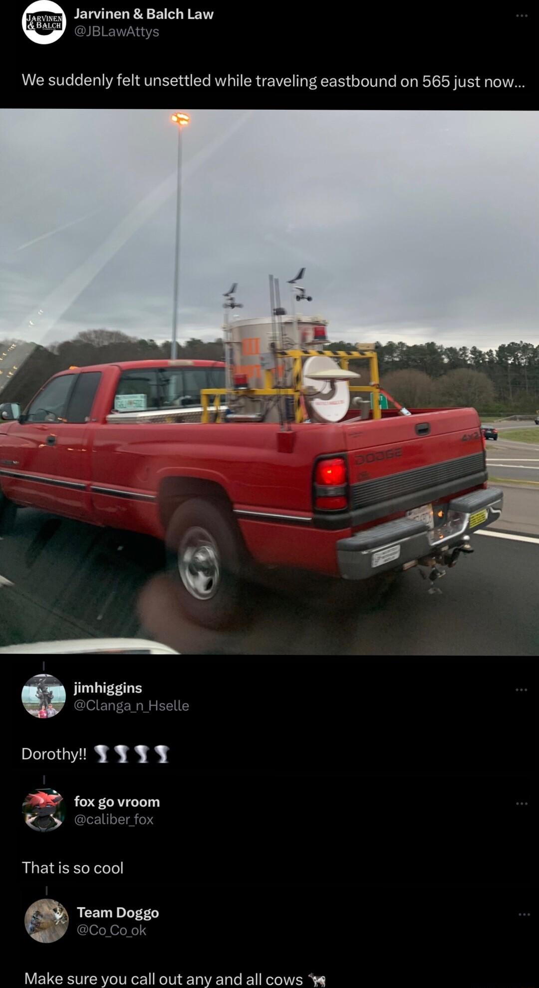 Jarvinen Balch Law We suddenly felt unsettled while traveling eastbound on 565 just now fimhiggins ISR S S P2 fox go vroom S Thatis so cool 3 Team Doggo Make sure vou call out sny and all cows