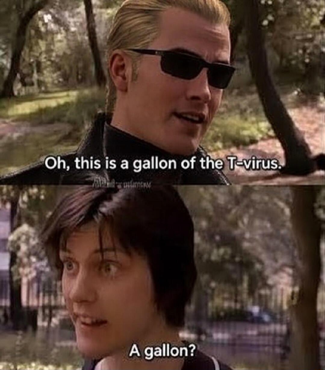 Oh, this is a gallon of the T-virus. A gallon?