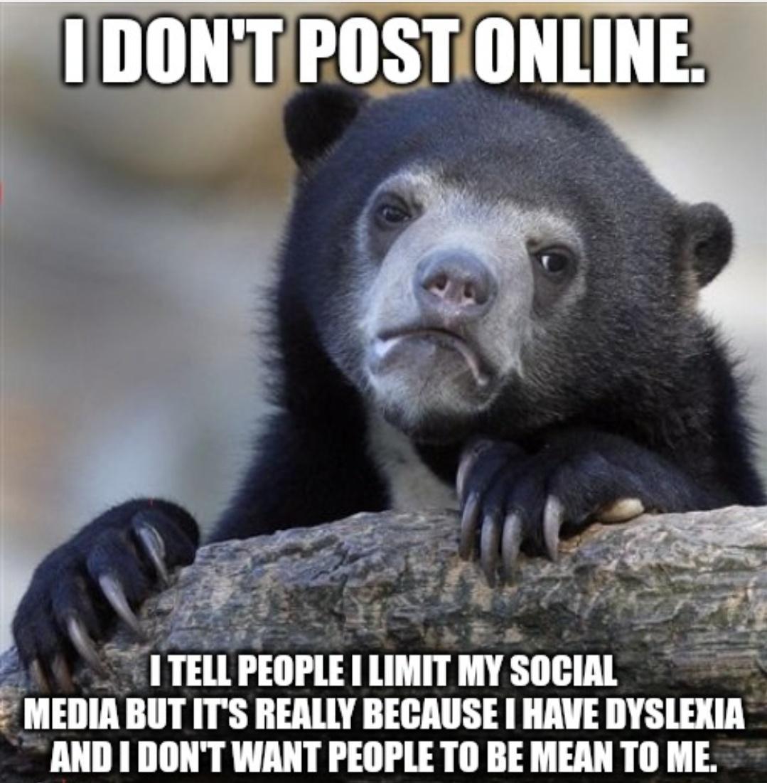 s AR V TELLPEOPLE OCIAL MEDIA BUT ITS REALLY BECAUSE HAVE DYSLEXIA AND 1 DONT WANT PEOPLE TO BE MEAN TO ME