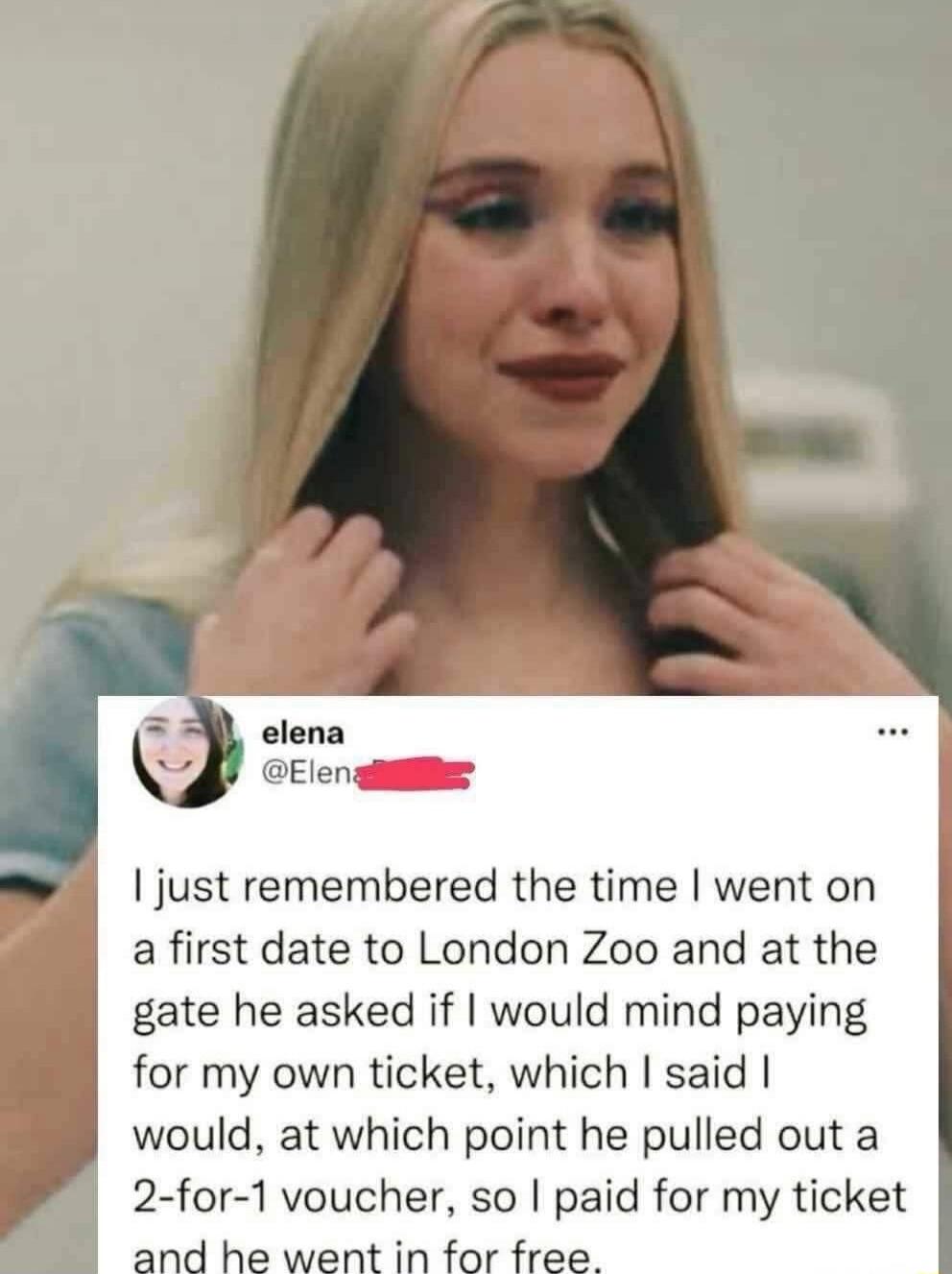 I just remembered the time I went on a first date to London Zoo and at the gate he asked if I would mind paying for my own ticket, which I said I would, at which point he pulled out a 2-for-1 voucher, so I paid for my ticket and he went in for free.