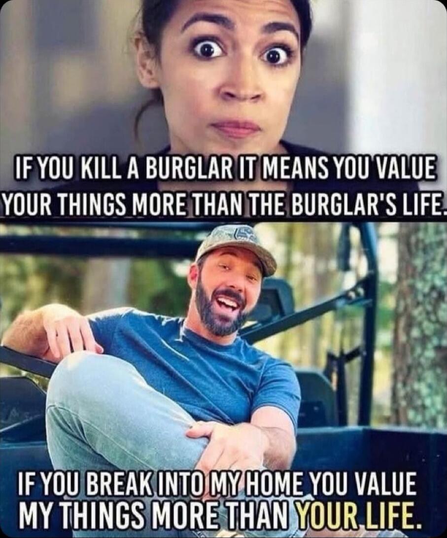 IF YOU KILL A BURGLARITMEANS YOUVALUE YOUR THINGS MORET THAN THE BURGLAR LIFE o v z o8