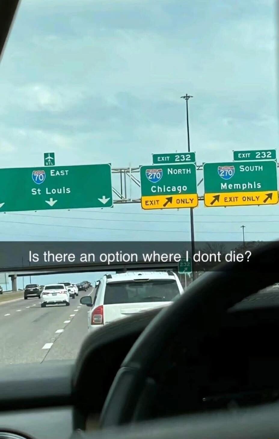 EXIT 232 70 EAST St Louis 270 NORTH Chicago EXIT ONLY 270 SOUTH Memphis EXIT ONLY Is there an option where I dont die?