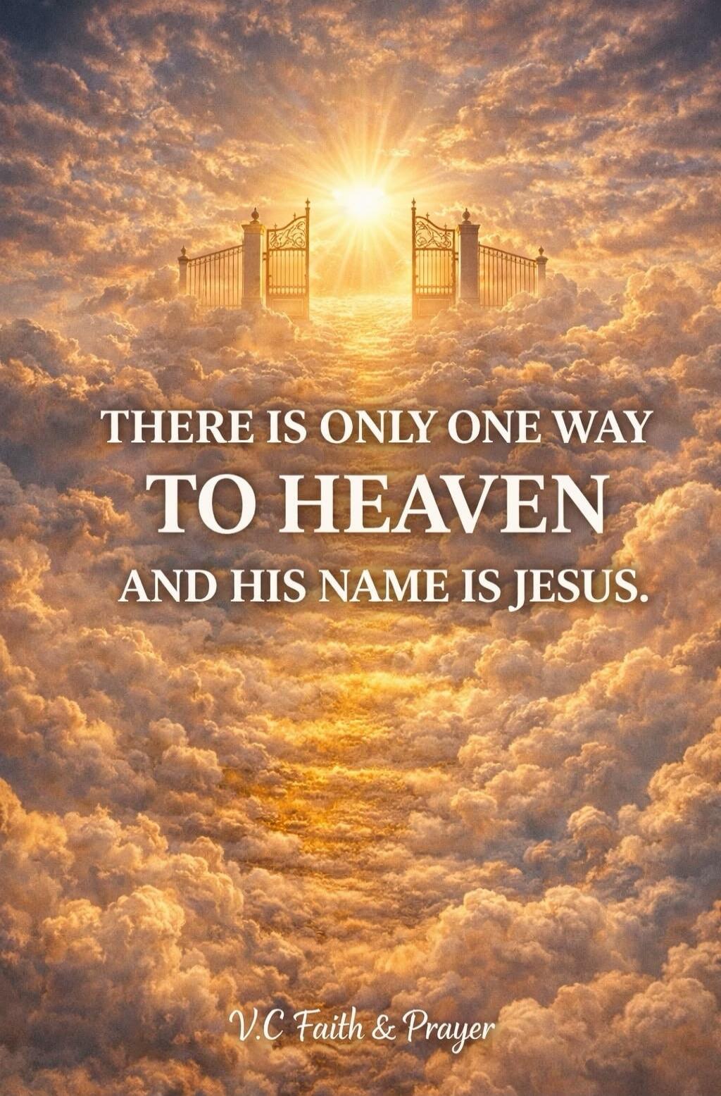 THERE IS ONLY ONE WAY TO HEAVEN AND HIS NAME IS JESUS. V.C Faith & Prayer