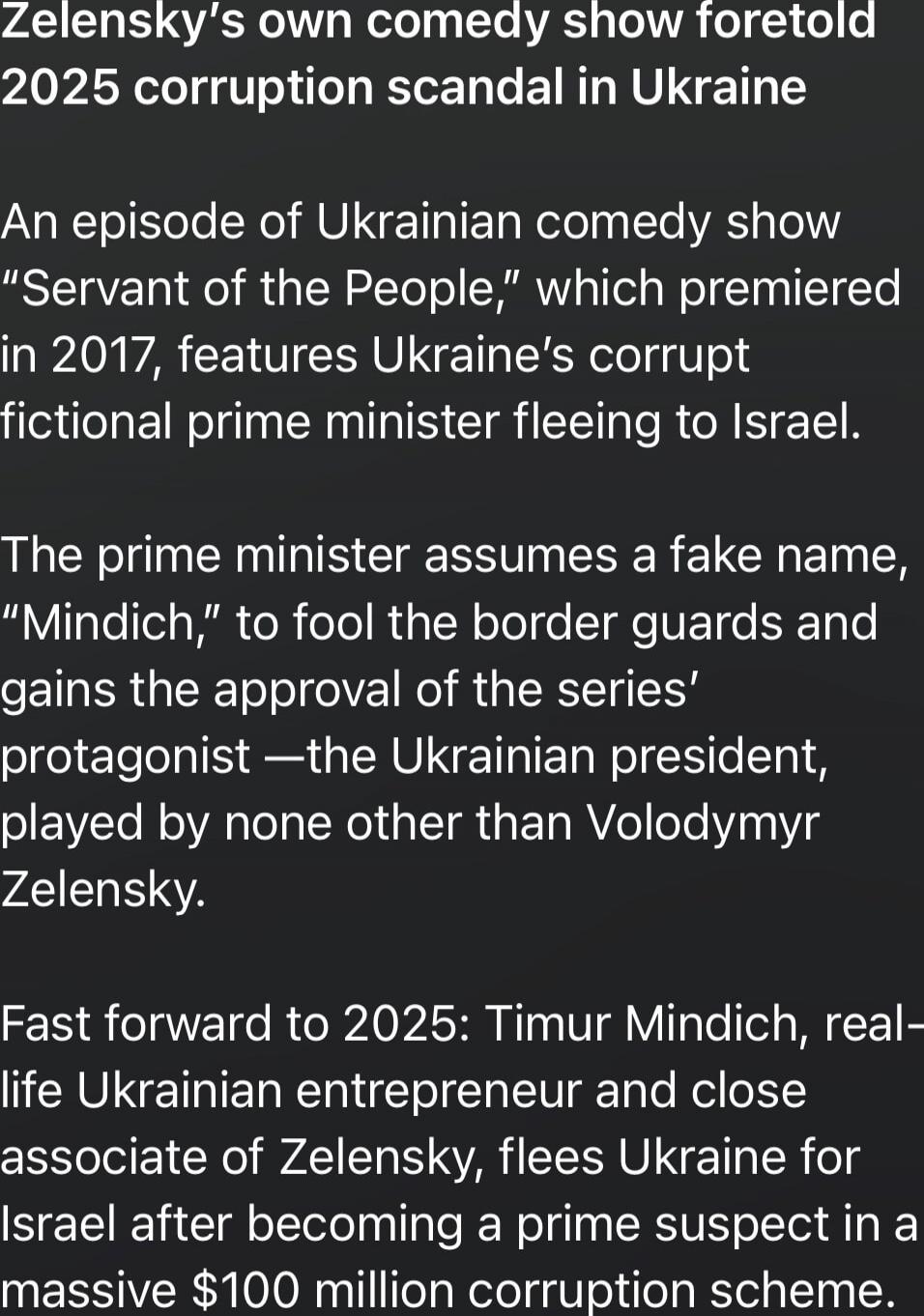 Zelensky's own comedy show foretold 2025 corruption scandal in Ukraine

An episode of Ukrainian comedy show “Servant of the People,” which premiered in 2017, features Ukraine's corrupt fictional prime minister fleeing to Israel.

The prime minister assumes a fake name, “Mindich,” to fool the border guards and gains the approval of the series’ prota
