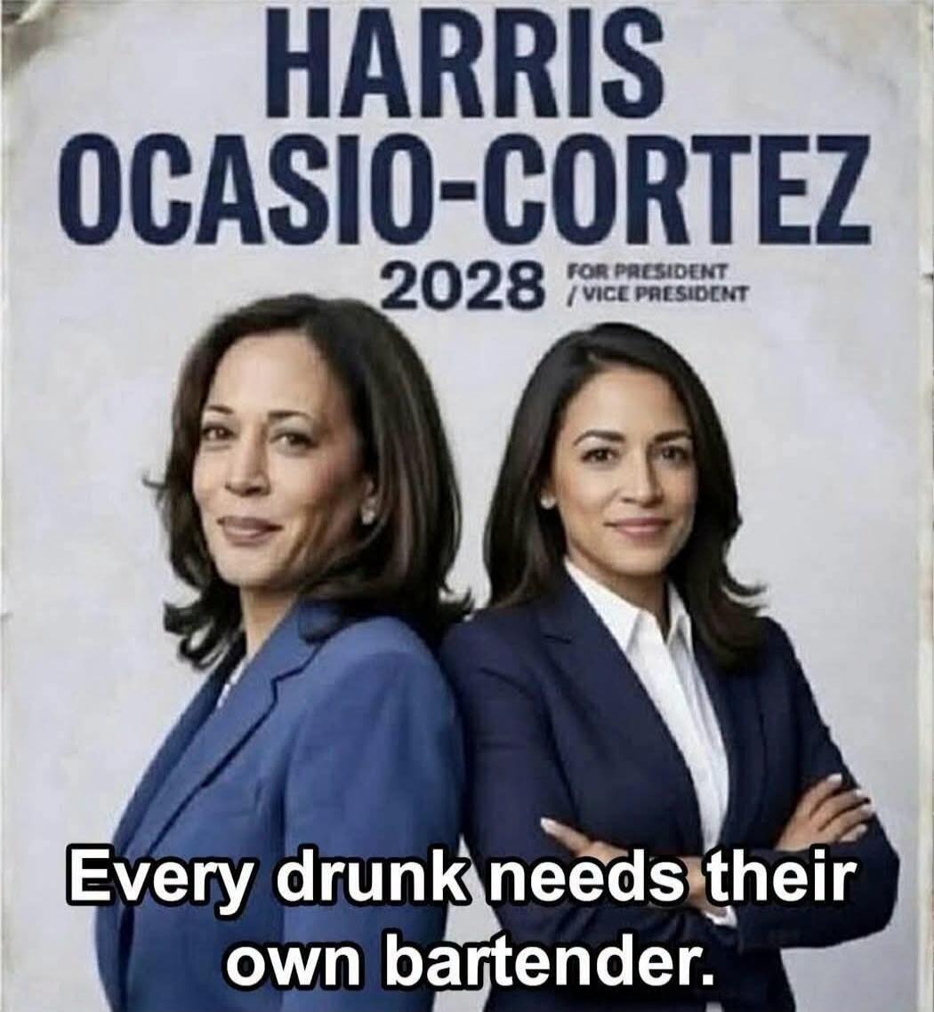 HARRIS OCASIO-CORTEZ 2028 FOR PRESIDENT / VICE PRESIDENT. Every drunk needs their own bartender.