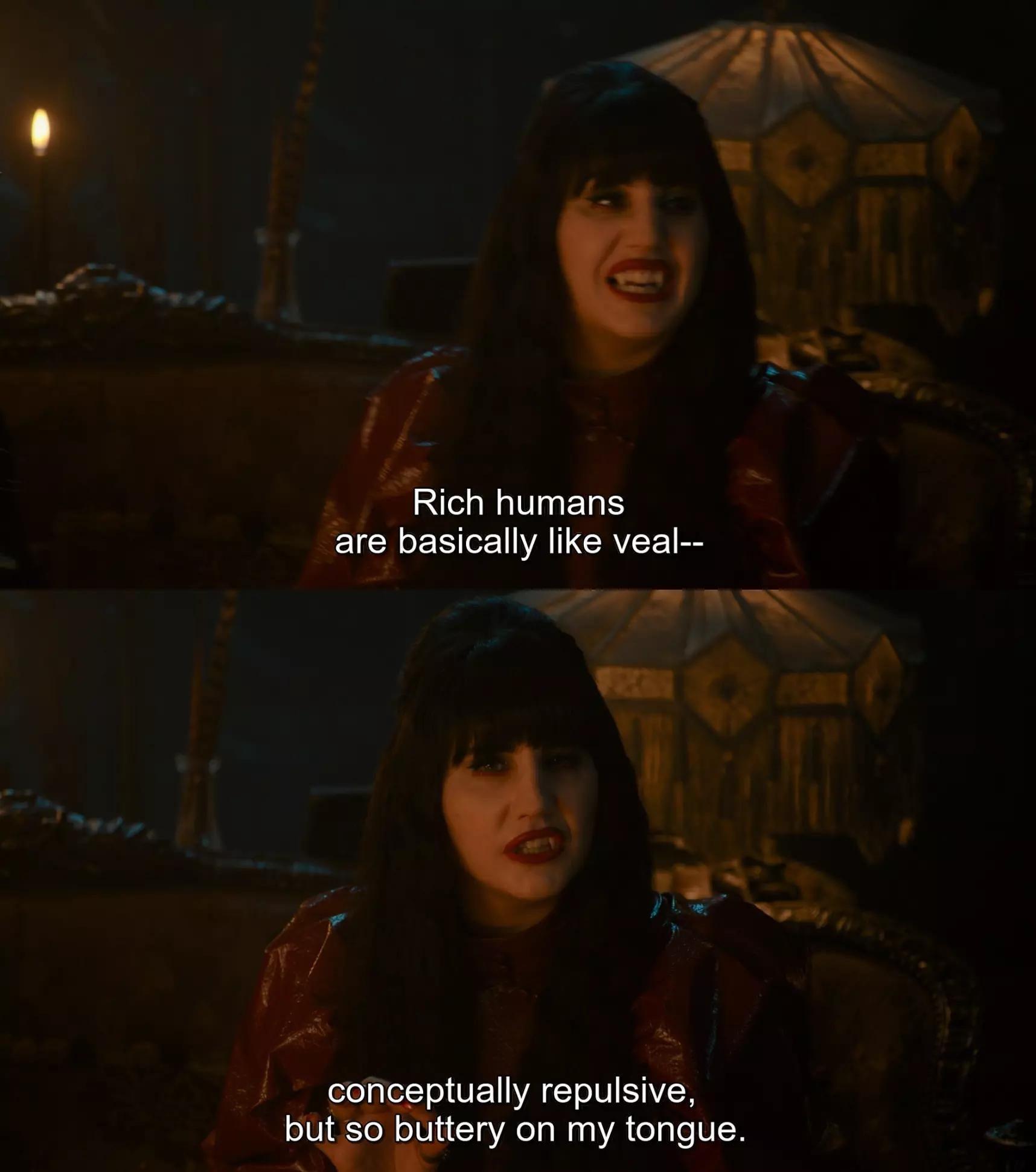 AN 2 TN g 0 i Ay P Rich humans aie basically like veal T W i ot tually repulsive ery on my tongue