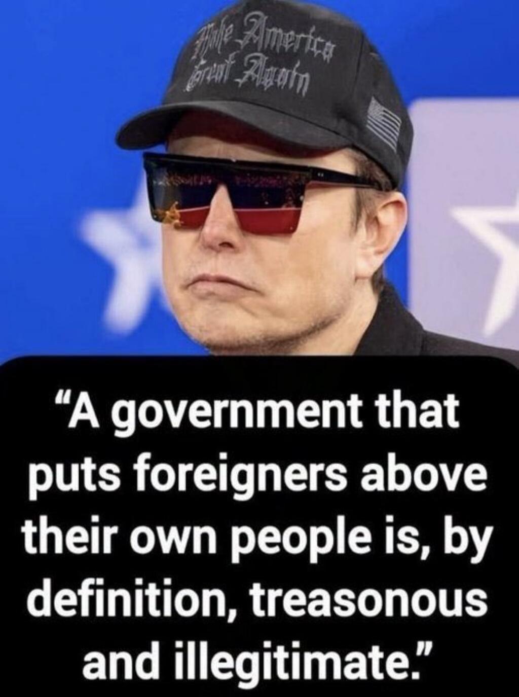 Make America Great Again. A government that puts foreigners above their own people is, by definition, treasonous and illegitimate.