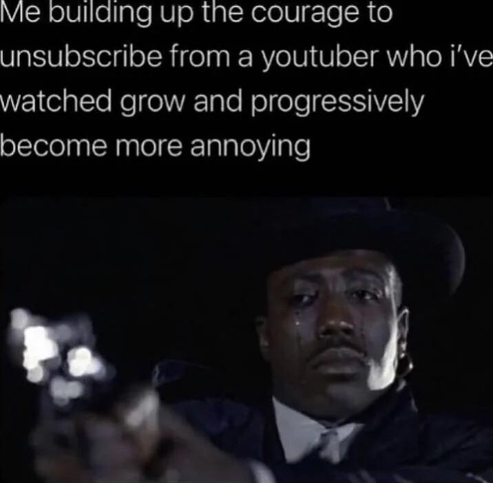 YcRelVellale V oR ial Aelel gTe SR 0 unsubscribe from a youtuber who ive WZ e alTe Ko e 0 Tale Holole IS become more annoying