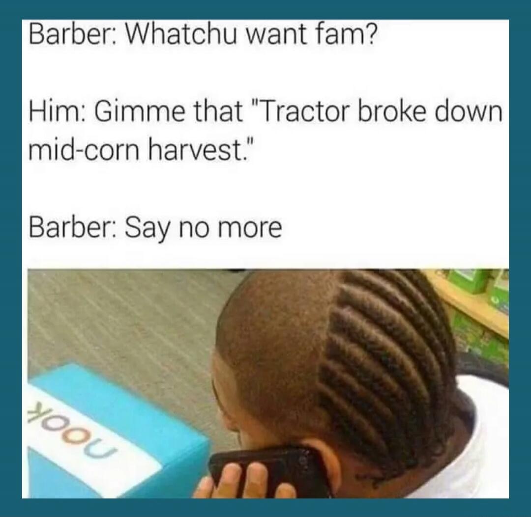 Barber: Whatchu want fam? Him: Gimme that 