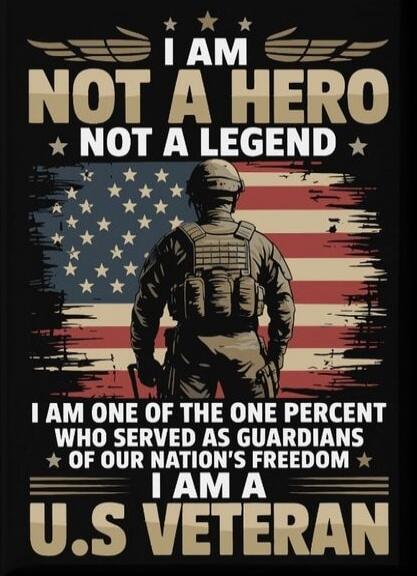 I AM NOT A HERO NOT A LEGEND I AM ONE OF THE ONE PERCENT WHO SERVED AS GUARDIANS OF OUR NATION'S FREEDOM I AM A U.S VETERAN