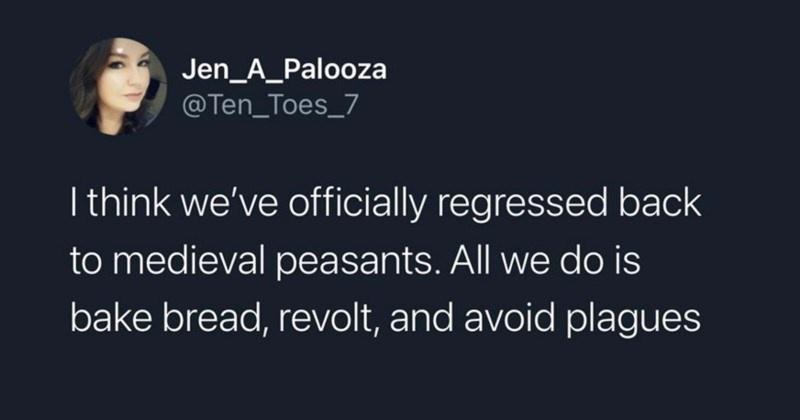 Jen_A_Palooza A I 4 think weve officially regressed back to medieval peasants All we do is oEI CHolEIe M VolIMFTole RVolle N ol ETe U1