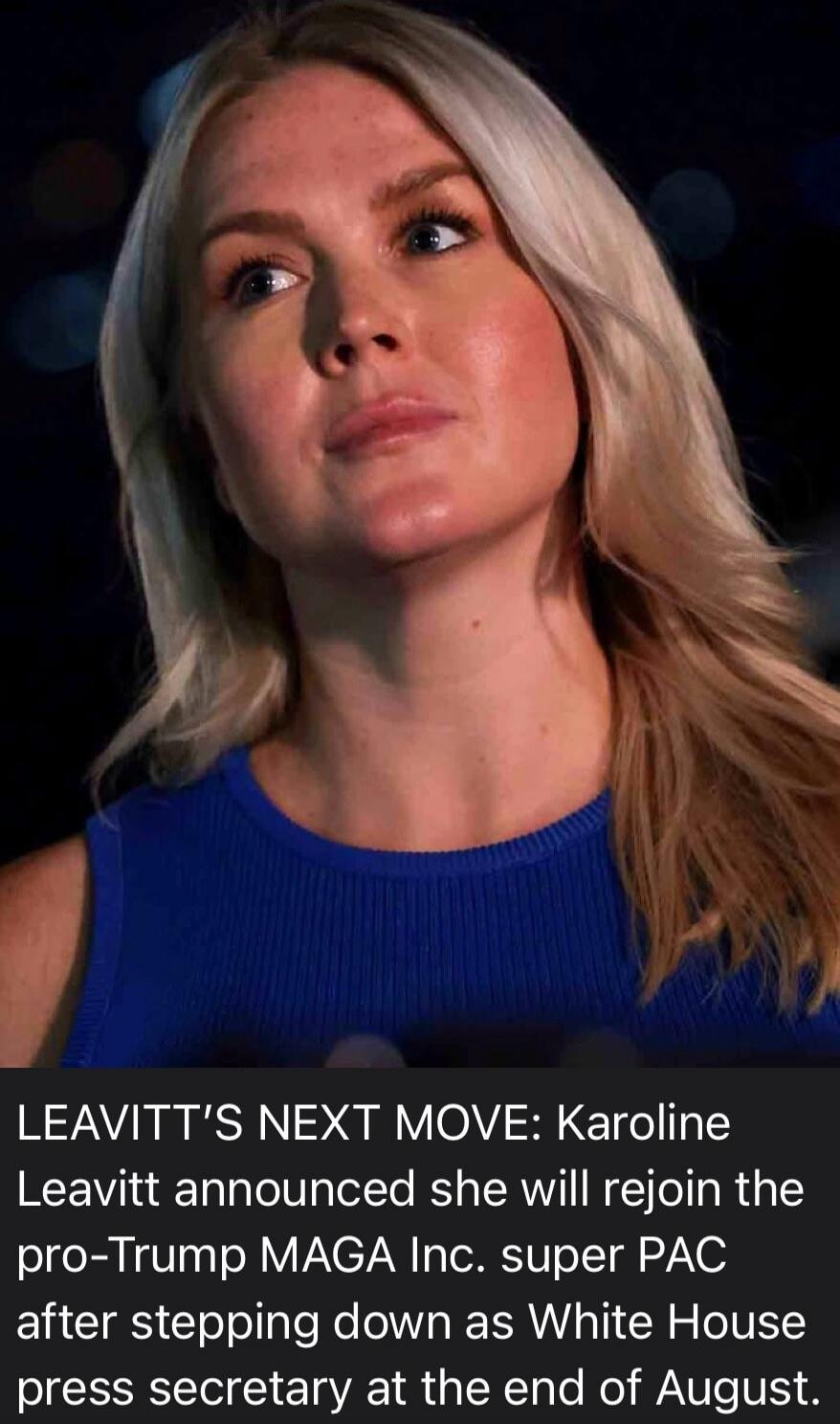 LEAVITT'S NEXT MOVE: Karoline Leavitt announced she will rejoin the pro-Trump MAGA Inc. super PAC after stepping down as White House press secretary at the end of August.
