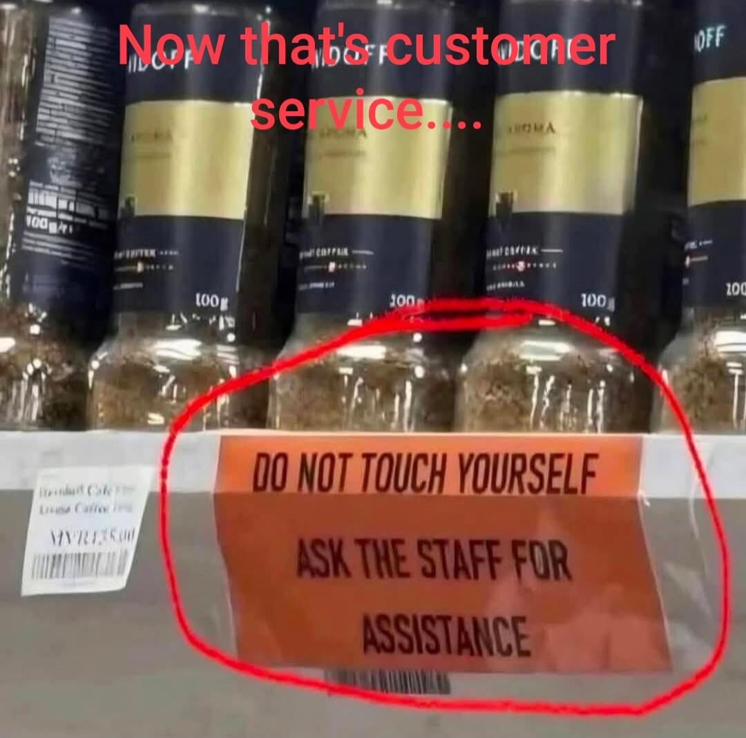 Now that's customer service... DO NOT TOUCH YOURSELF ASK THE STAFF FOR ASSISTANCE
