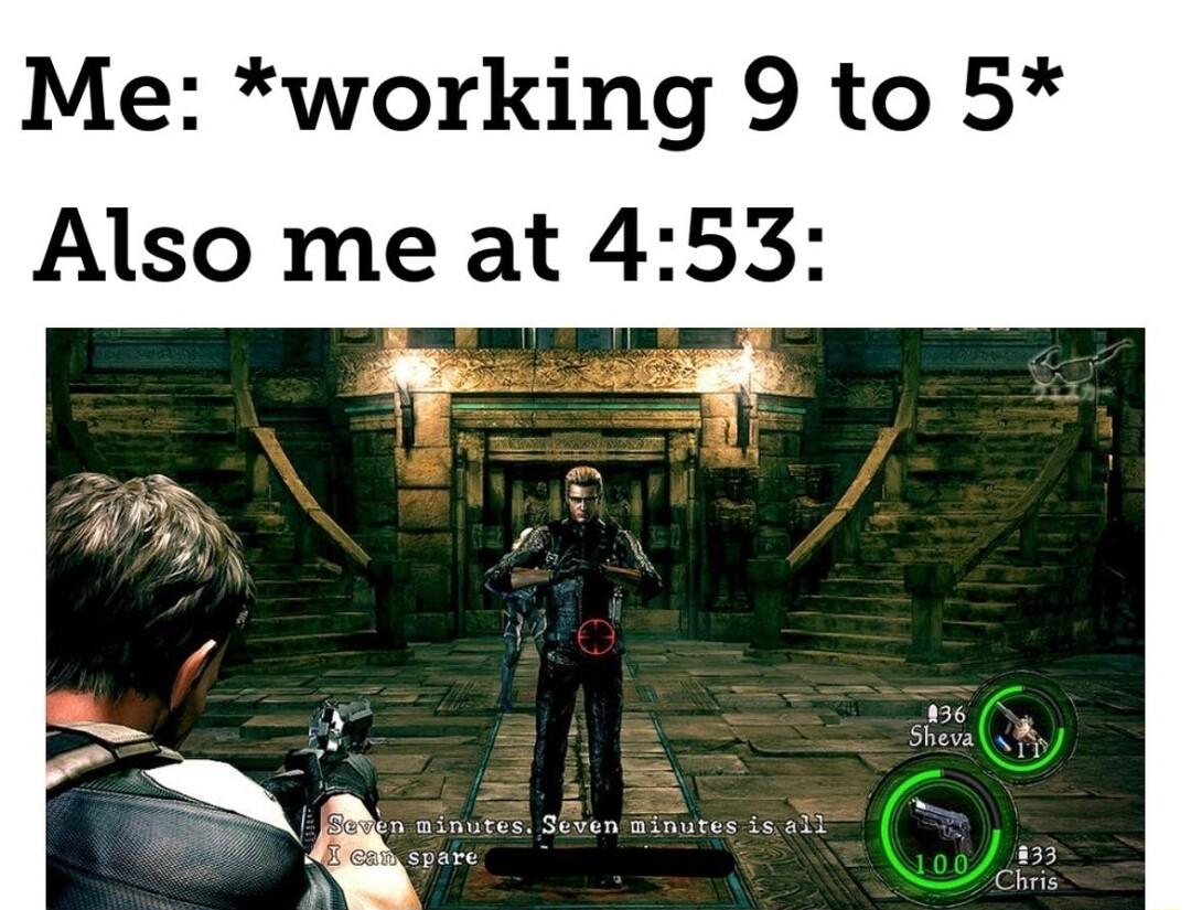 Me working 9 to 5 Also me at 453