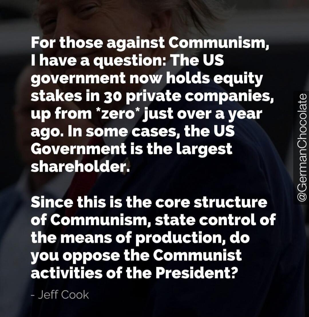For those against Communism, I have a question: The US government now holds equity stakes in 30 private companies, up from *zero* just over a year ago. In some cases, the US Government is the largest shareholder. Since this is the core structure of Communism, state control of the means of production, do you oppose the Communist activities of the Pr