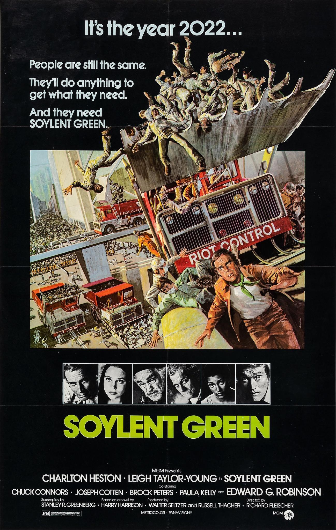 IFstheyear 2022 People are still the same L1474 e e Xe 10 4113 Te R o get what they need And they need SOYLENT GREEIiy SOYLENT GREEN MGM Presents CHARLTON HESTON LEIGH TAYLOR YOUNG SOYLENT GREEN Co Stariing CHUCKCONNORS JOSEPH COTTEN BROCK PETERS PAULA KELLY EDWARD G ROBINSON Screenplay by Based on a novel by Produced by Directed by STANLEY R GREENBERG HARRY HARRISON WALTER SELTZER and RUSSELL THA