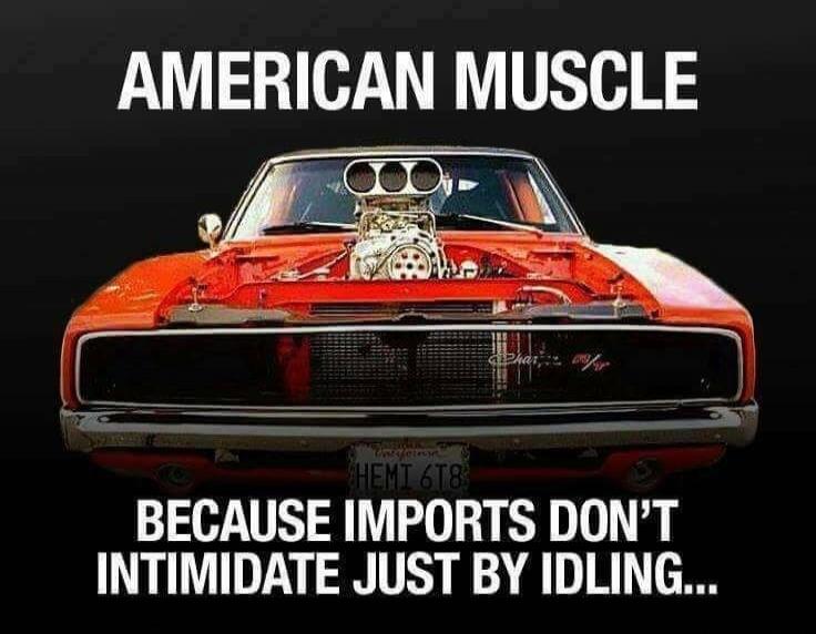 AMERICAN MUSCLE BECAUSE IMPORTS DON'T INTIMIDATE JUST BY IDLING...
