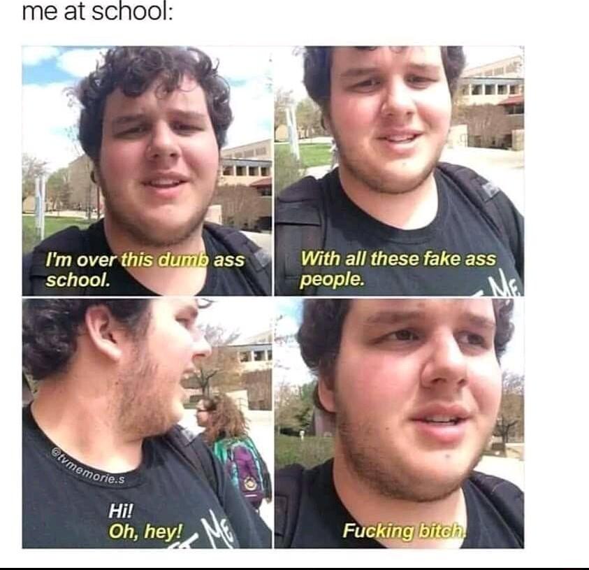 me at school With all these fake ass people